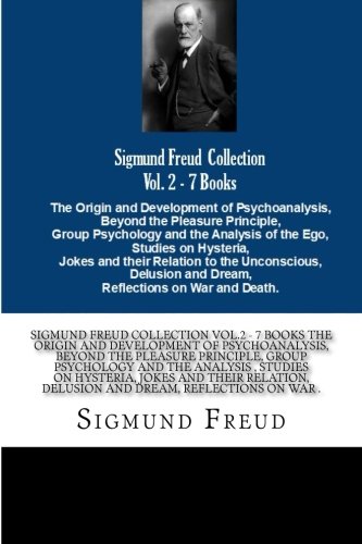 Sigmund Freud Collection Vol.2 - 7 Books The Origin and Development of Psychoanalysis, Beyond the Pleasure Principle, Group Psychology and the ... Delusion and Dream, Reflections on War . von CreateSpace Independent Publishing Platform